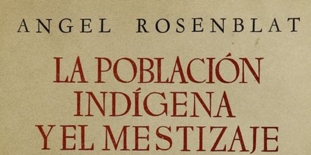 La población indígena y el mestizaje en América. Tomo 2. Buenos Aires: Editorial Nova, 1954