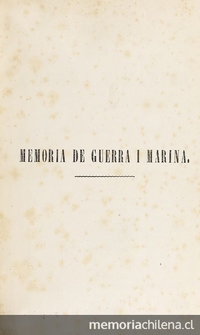 Chile. Ministerio de Guerra y Marina. Memoria que el Ministro de Estado en los Departamentos de Guerra y Marina presenta al Congreso Nacional. Santiago de Chile: Impr. Nacional, 1876. XXVII