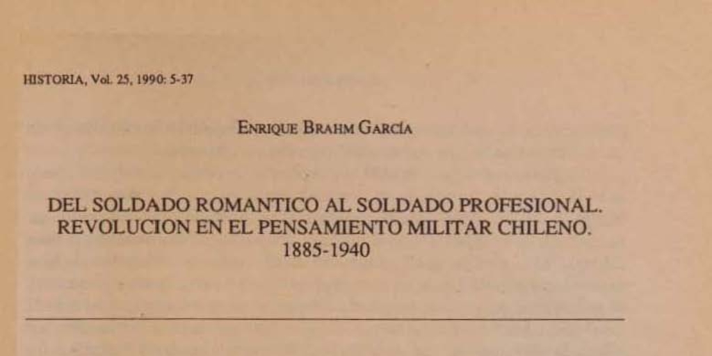 "Del soldado romántico al soldado profesional. Revolución en el pensamiento militar chileno. 1885-1940", Historia, (25): 1990,