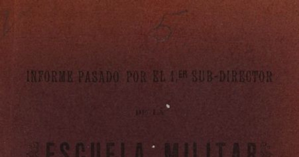Informe pasado por el primer Sub-Director de la Escuela Militar Sr. Don Emilio Körner en Febrero de 1889. Santiago: Impr. de la Escuela Militar, 1904.