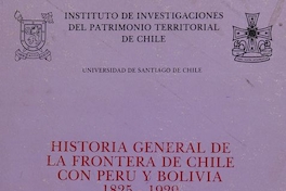Historia general de la frontera de Chile con Perú y Bolivia: 1825-1929. Santiago, Univ. de Santiago, Instituto de Investigaciones del Patrimonio Territorial de Chile, 1989