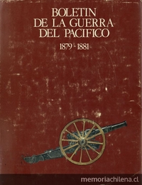 Boletín de la Guerra del Pacífico: 1879-1881. Santiago, Andrés Bello, impresión de 1979. xvii, 1205 p. : il., 14 mapas (algunos pleg.)