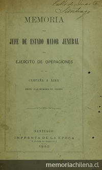 Chile. Ejército. Estado Mayor General. Memoria del jefe de Estado Mayor Jeneral del Ejército de Operaciones en la campaña a Lima: anexo a la memoria de guerra. Santiago: Establecimiento Tipográfico de la Época, 1882