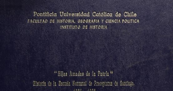 Hijas amadas de la patria: historia de la Escuela Normal de Preceptoras de Santiago, 1854-1883. Santiago, 2000