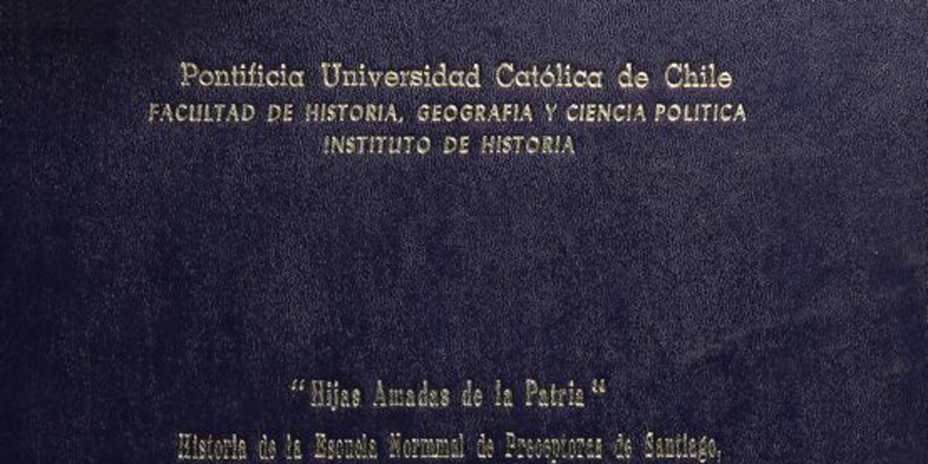 Hijas amadas de la patria: historia de la Escuela Normal de Preceptoras de Santiago, 1854-1883. Santiago, 2000