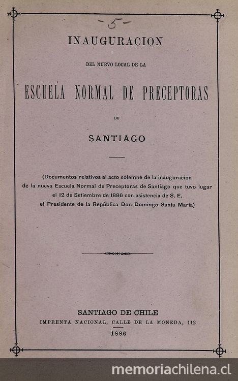  Inauguración del nuevo local de la Escuela Normal de Preceptoras de Santiago. Santiago de Chile, Impr. Nacional, 1886