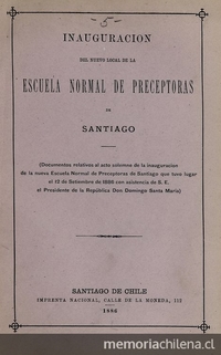  Inauguración del nuevo local de la Escuela Normal de Preceptoras de Santiago. Santiago de Chile, Impr. Nacional, 1886