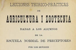 Lecciones teórica-practicas de agricultura i zootecnia: dada a los alumnos de la escuela normal de preceptores. Valparaíso: Imprenta Excelsior, 1885.