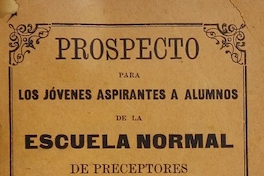 Escuela Normal de Preceptores de Chillán. Prospecto para los jóvenes aspirantes a alumnos de la Escuela Normal de Preceptores de Chillán. Chillán: Imprenta y Encuadernación Moderna, 1897.