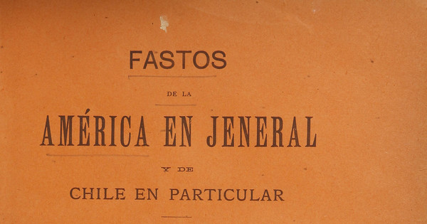 Fastos de la América en jeneral y de Chile en particular