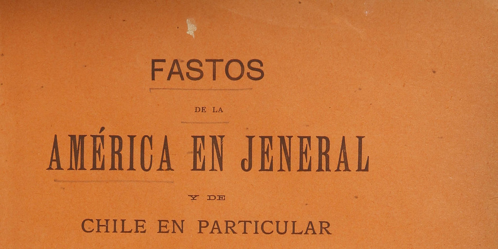 Fastos de la América en jeneral y de Chile en particular