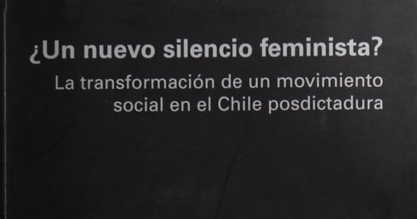 "Reconstruyendo la historia reciente: trayectoria del campo feminista en los años noventa", pp. 39-110. En ¿Un nuevo silencio feminista? La transformación de un movimiento social en el Chile posdictadura. Santiago: CEM/ Editorial Cuarto Propio, 2003