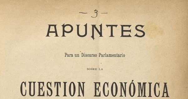 Apuntes para un discurso parlamentario sobre la cuestión económica.   Santiago:   Impr. Barcelona,   1895, 65 p.