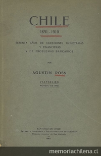 Chile: 1851-1910: sesenta años de cuestiones monetarias y financieras y de problemas bancarios.  Santiago de Chile: Impr. Lit. y Encuadernación Barcelona, 1911, 265 p.