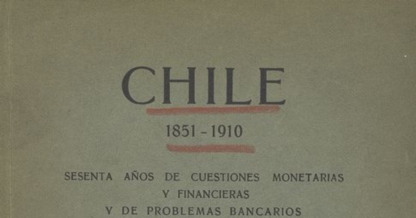 Chile: 1851-1910: sesenta años de cuestiones monetarias y financieras y de problemas bancarios.  Santiago de Chile: Impr. Lit. y Encuadernación Barcelona, 1911, 265 p.