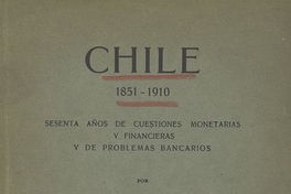 Chile: 1851-1910: sesenta años de cuestiones monetarias y financieras y de problemas bancarios.  Santiago de Chile: Impr. Lit. y Encuadernación Barcelona, 1911, 265 p.