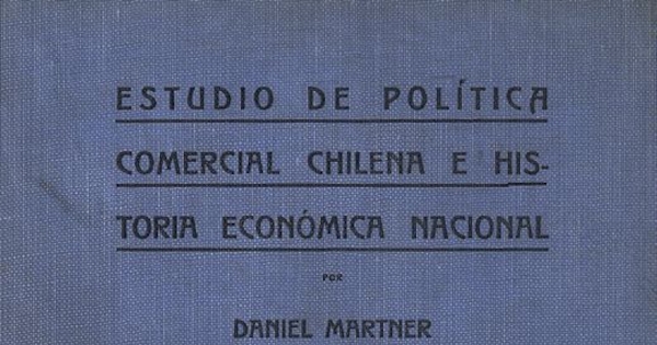 Estudio de política comercial chilena e historia económica nacional.  2v. Santiago de Chile: Impr. Universitaria, 1923., vol. I 306 p.