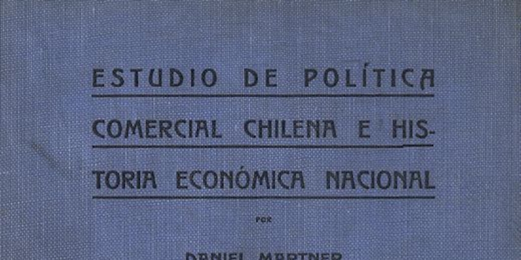 Estudio de política comercial chilena e historia económica nacional.  2v. Santiago de Chile: Impr. Universitaria, 1923., vol. I 306 p.
