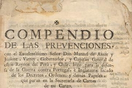 Compendio de las prevenciones, que el Excelentissimo Señor Don Manuel Amat y Junient, virrey, gobernador, y Capitan General de estos Reynos del Perú, y Chile, hizo para la defensa de la guerra contra Portugal e Inglaterra sacado de los Decretos, ordenes, y demas papeles, que paran en la Secretaria de Cartas de mi cargo