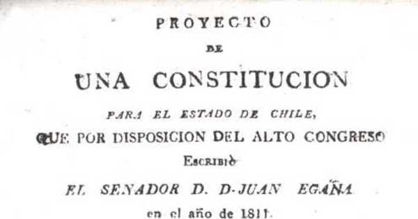 Proyecto de una constitución para el estado de Chile : que por disposición del alto Congreso escribió el senador d. Juan Egaña en al año de 1811 y que hoy manda publicar el Supremo Gobierno : le precede el proyecto de declaración de los derechos del pueblo de Chile, modificado según el dictámen consultado por orden del mismo Gobierno