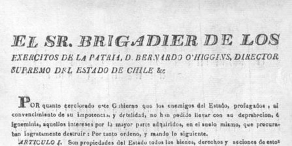 El Sr. Brigadier de los exercitos de la patria, D. Bernardo O'Higgins, Director Supremo del Estado de Chile &c. Por quanto cerciorado este gobierno que los enemigos del Estado ... Santiago de Chile 19 de febrero de 1817