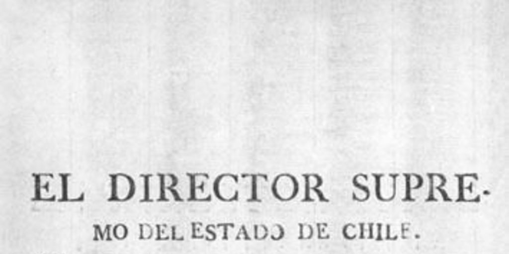 El Director Supremo del Estado de Chile. Siendo mi primera atención consultar con el mayor interés ... Santiago de Chile Febrero 18 de 1817