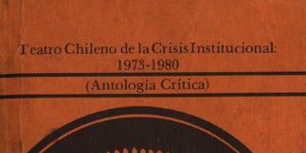 Teatro chileno de la crisis institucional 1973-1980 : (antología crítica)