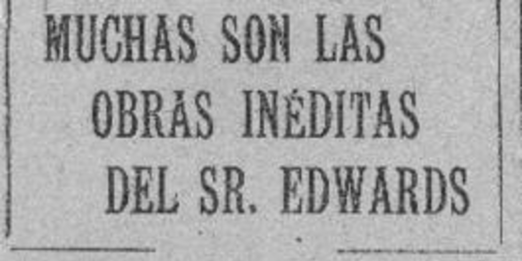 Muchas son las obras inéditas del señor Edwards : una recopilación que sería valiosa