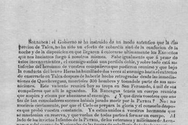 Soldados. El gobierno se ha instruido de un modo auténtico que las disperción de Talca, no ha sido un efecto de la cobardía sino de la confución de la noche y de la disposición en que llegarón á colocarse ultimamente los exercitos que nos haciamos fuego á nosotros mismos ... [marzo de 1818]