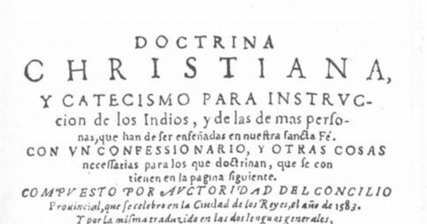 Doctrina christiana y catecismo para la instruccion de los indios y de las demas personas que han de ser enseñadas en la santa fe, 1584