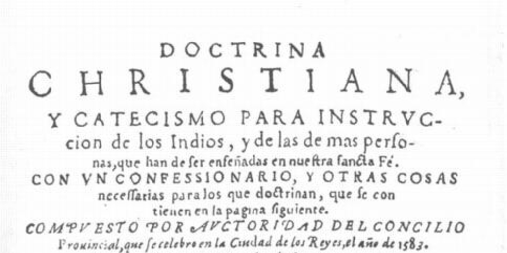 Doctrina christiana y catecismo para la instruccion de los indios y de las demas personas que han de ser enseñadas en la santa fe, 1584