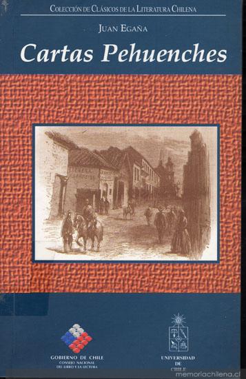 Cartas Pehuenches, o, Correspondencia de dos indios naturales del Pire-Mapu, ó sea la cuarta tetrarquía en los Andes, el uno residente en Santiago, y el otro en las Cordillerras Pehuenches