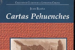 Cartas Pehuenches, o, Correspondencia de dos indios naturales del Pire-Mapu, ó sea la cuarta tetrarquía en los Andes, el uno residente en Santiago, y el otro en las Cordillerras Pehuenches