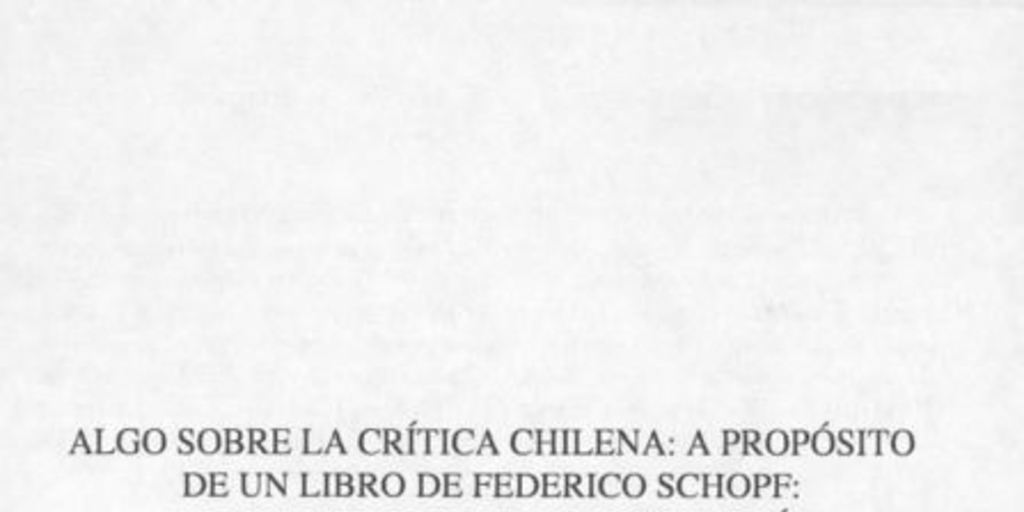 Algo sobre la crítica chilena, a propósito de un libro de Federico Schopf, Del vanguardismo a la antipoesía, ensayos sobre la poesía de Chile