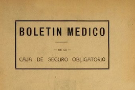Boletín médico de la Caja de Seguro Obligatorio : n° 1-19, junio de 1934 a diciembre de 1935
