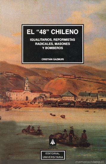 El "48" chileno : igualitarios, reformistas radicales, masones y bomberos