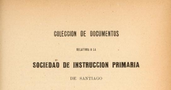 Colección de documentos relativos a la Sociedad de Instrucción Primaria de Santiago