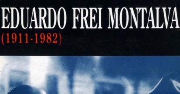 Eduardo Frei Montalva : 1911-1982