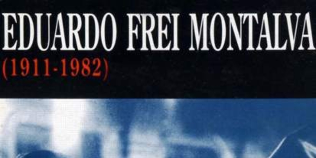 Eduardo Frei Montalva : 1911-1982