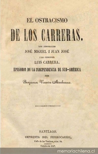 El ostracismo de los Carreras :los jenerales José Miguel i Juan José i el coronel Luis Carrera : episodio de la independencia de Sud-América