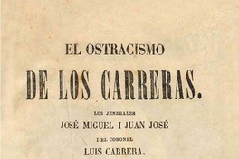 El ostracismo de los Carreras :los jenerales José Miguel i Juan José i el coronel Luis Carrera : episodio de la independencia de Sud-América