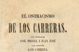El ostracismo de los Carreras :los jenerales José Miguel i Juan José i el coronel Luis Carrera : episodio de la independencia de Sud-América