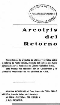 Arco iris del retorno : recopilación de artículos de diarios y revistas sobre el retorno de Pablo Neruda, después del exilio a que fuera condenado por el Gobierno de Gabriel González Videla