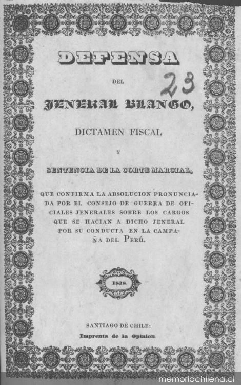 Defensa del Jeneral Blanco, dictamen fiscal y sentencia de la corte marcial que confirma la absolución pronunciada por el Consejo de Guerra de oficiales jenerales sobre los cargos que se hacían a dicho jeneral por su conducta en la campaña del Perú