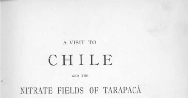 A visit to Chile and the nitrate fields of Tarapaca, etc.