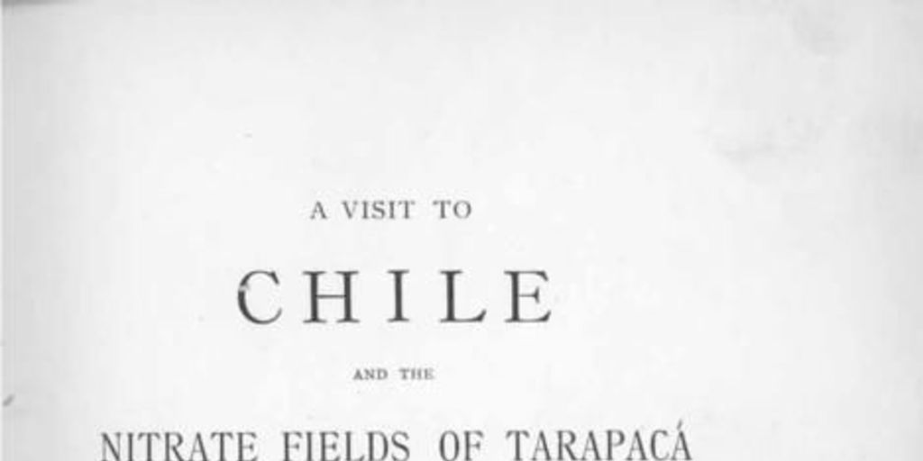 A visit to Chile and the nitrate fields of Tarapaca, etc.