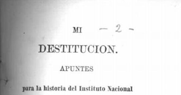 Mi destitución : apuntes para la historia del Instituto Nacional