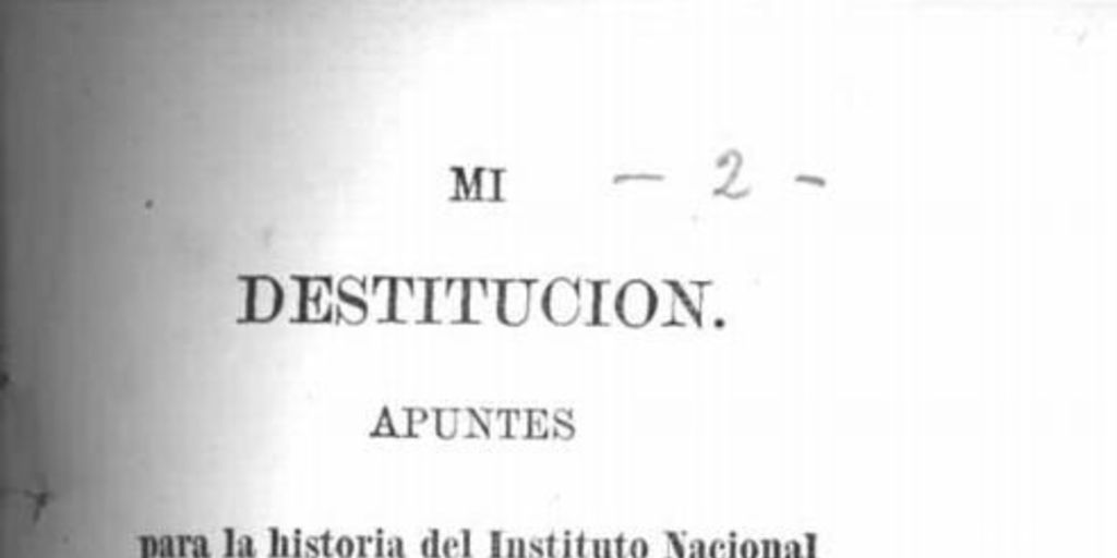 Mi destitución : apuntes para la historia del Instituto Nacional