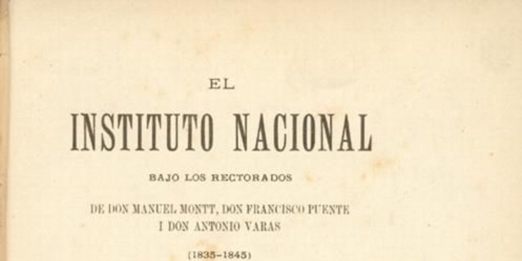 El Instituto Nacional bajo los rectorados de don Manuel Montt, Francisco Puente y Antonio Varas (1835-1845)