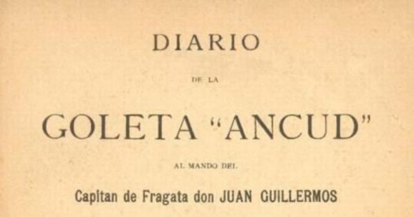 Diario de la goleta "Ancud" al mando del capitán de fragata don Juan Guillermos (1843) : para tomar posesión del Estrecho de Magallanes